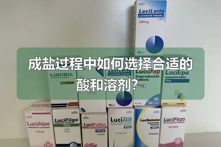 成盐过程中如何选择合适的酸和溶剂？