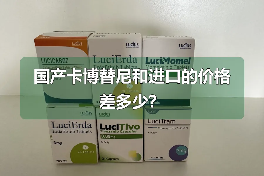 国产卡博替尼和进口的价格差多少?